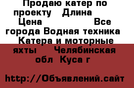 Продаю катер по проекту › Длина ­ 12 › Цена ­ 2 500 000 - Все города Водная техника » Катера и моторные яхты   . Челябинская обл.,Куса г.